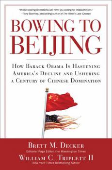Hardcover Bowing to Beijing: How Barack Obama Is Hastening America's Decline and Ushering a Century of Chinese Domination Book
