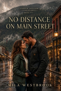 No Distance on Main Street: A Steamy Small Town Romance with Fake Dating, a Returning Home Heroine, Longtime Crush, Forced Proximity and Friends to Lovers (Copper Hollow)