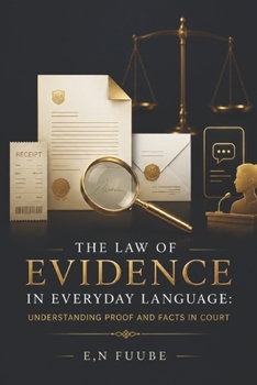THE LAW OF EVIDENCE IN EVERYDAY LANGUAGE: UNDERSTANDING PROOF AND FACTS IN COURT