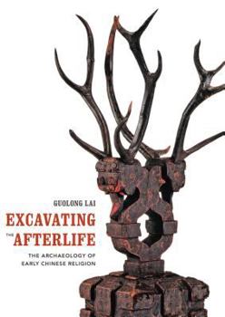 Hardcover Excavating the Afterlife: The Archaeology of Early Chinese Religion Book