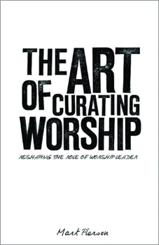 Paperback The Art of Curating Worship: Reshaping the Role of Worship Leader Book