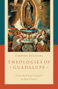 Hardcover Theologies of Guadalupe: From the Era of Conquest to Pope Francis Book