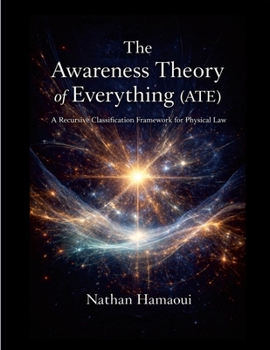 Paperback The Awareness Theory of Everything (ATE): A Recursive Classification Framework for Physical Law Book