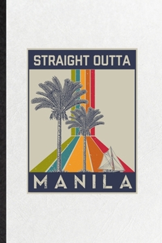 Straight Outta Manila: Funny Philippines Tourist Lined Notebook/ Blank Journal For World Traveler Visitor, Inspirational Saying Unique Special Birthday Gift Idea Personal 6x9 110 Pages