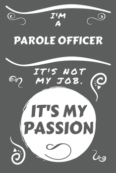 Paperback I'm A Parole Officer It's Not My Job It's My Passion: Perfect Gag Gift For A Parole Officer Who Happens To Be Passionate About Their Job! - Blank Line Book