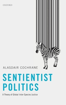 Hardcover Sentientist Politics: A Theory of Global Inter-Species Justice Book
