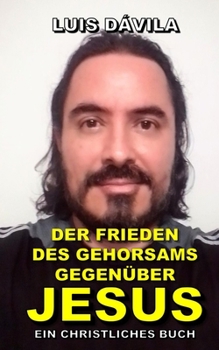 DER FRIEDEN DES GEHORSAMS GEGENÜBER JESUS (Gehorsam Gegenüber Jesus (Deutsche Version))