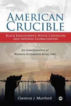 Paperback American Crucible: Black Enslavement, White Capitalism, and Imperial Globalization; An Interpretation of Western Civilization Since 1441 Book