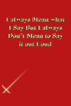 I always Mean what I Say But I always Don't Mean to Say it out Loud: Lined Journal.Gold letters.Red cover