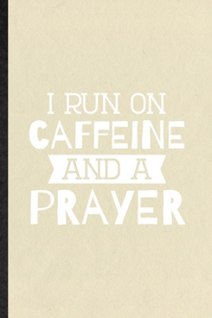 I Run on Caffeine and a Prayer: Funny Sunday Church Jesus Lined Notebook/ Blank Journal For Christian Faith Prayer, Inspirational Saying Unique Special Birthday Gift Idea Classic 6x9 110 Pages