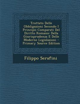 Paperback Trattato Delle Obbligazioni Secondo I Principii Comparati del Diritto Romano: Della Giurisprudenza E Delle Moderne Legislazioni - Primary Source Editi [Italian] Book