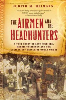 Paperback The Airmen and the Headhunters: A True Story of Lost Soldiers, Heroic Tribesmen and the Unlikeliest Rescue of World War II Book