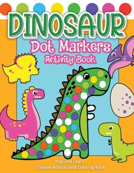 Paperback Dinosaur Dot Markers Activity Book: Play and Learn, Creative Activity and Coloring Book - Easy Guided BIG DOTS - Dot Coloring Books For Toddlers - Pai Book
