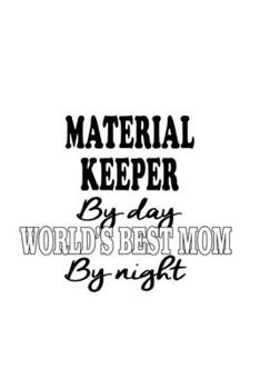 Paperback Material Keeper By Day World's Best Mom By Night: Creative Material Keeper Notebook, Journal Gift, Diary, Doodle Gift or Notebook - 6 x 9 Compact Size Book