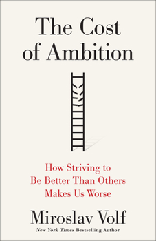 The Cost of Ambition: How Striving to Be Better Than Others Makes Us Worse (Theology for the Life of the World)