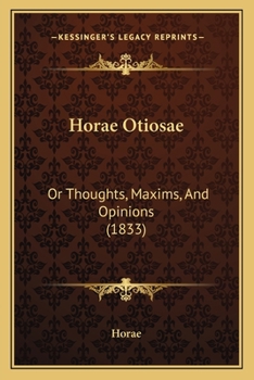 Paperback Horae Otiosae: Or Thoughts, Maxims, And Opinions (1833) Book