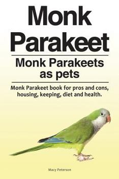 Paperback Monk Parakeet. Monk Parakeets as pets. Monk Parakeet book for pros and cons, housing, keeping, diet and health. Book