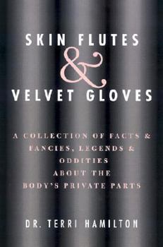 Skin Flutes and Velvet Gloves: A Collection of Facts and Fancies, Legends and Oddities About the Body's Private Parts