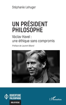 Un président philosophe: Václav Havel : une éthique sans compromis (Ouverture Philosophique) (French Edition)