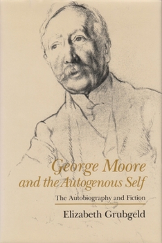Paperback George Moore and the Autogenous Self: The Autobiography and Fiction Book