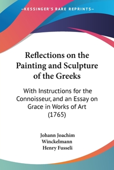 Paperback Reflections on the Painting and Sculpture of the Greeks: With Instructions for the Connoisseur, and an Essay on Grace in Works of Art (1765) Book