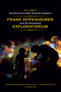 Paperback Something Incredibly Wonderful Happens: Frank Oppenheimer and His Astonishing Exploratorium Book