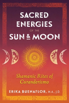 Paperback Sacred Energies of the Sun and Moon: Shamanic Rites of Curanderismo Book