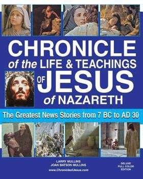 Paperback Chronicle of the Life & Teachings of Jesus of Nazareth: The Greatest News Stories from 7 B.C. to 30 A.D. Deluxe Full Color Edition Book