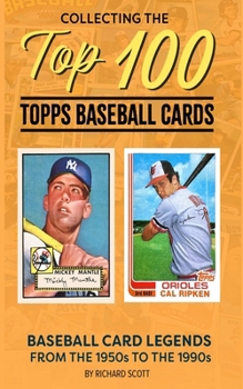 Paperback Collecting The Top 100 Baseball Cards: Legends from the 1950s to the 1990s Book