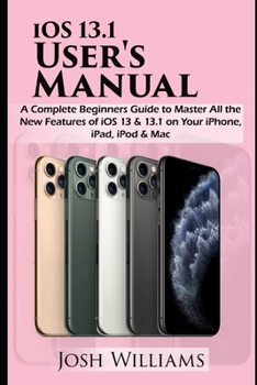 Paperback iOS 13.1 User's Manual: A Complete Beginners Guide to Master All the New Features of iOS 13 & 13.1 on Your iPhone, iPad, iPod & Mac Book