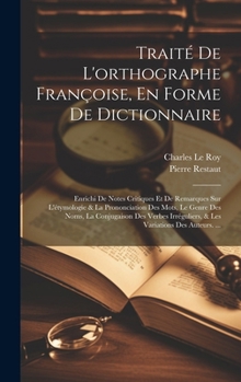 Hardcover Traité De L'orthographe Françoise, En Forme De Dictionnaire: Enrichi De Notes Critiques Et De Remarques Sur L'étymologie & La Prononciation Des Mots, [French] Book