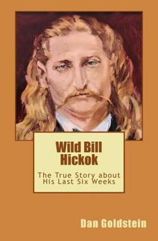 Paperback Wild Bill Hickok: The True Story about his Last Six Weeks Book