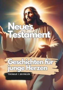 Neues Testament Geschichten für junge Herzen: IErzählt und Illustriert von Thomas J. Bäumler