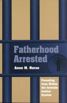 Paperback Fatherhood Arrested: Parenting from Within the Juvenile Justice System Book