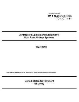 Technical Manual TM 4-48.05 (FM 4-20.105) TO 13C7-1-51 Airdrop of Supplies and Equipment: Dual Row Airdrop Systems May 2013
