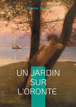 Paperback Un jardin sur l'Oronte: Roman d'amour et de découverte en Orient entre poésie et aventure [French] Book