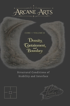 Hardcover Arcane Arts: Core - Volume II / Density, Containment, and Boundary: Structural Conditions of Stability and Interface Book