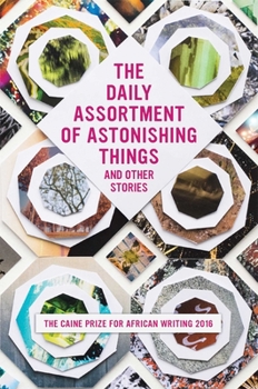Paperback The Daily Assortment of Astonishing Things and Other Stories: The Caine Prize for African Writing 2016 Book