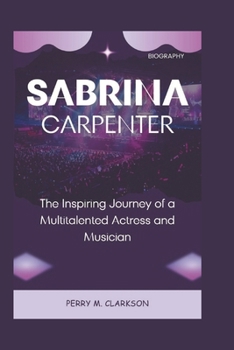 Sabrina Carpenter Biography: The Inspiring Journey of a Multitalented Actress and Musician