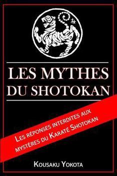 Paperback Les Mythes du Shotokan: Les réponses interdites aux mystères du Karaté Shotokan [French] Book