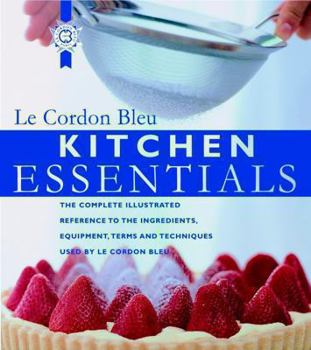 Hardcover Kitchen Essentials: The Complete Illustrated Reference to the Ingredients, Equipment, Terms, and Techniques Used by Le Cordon Bleu Book