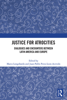 Hardcover Justice for Atrocities: Dialogues and Encounters Between Latin America and Europe Book