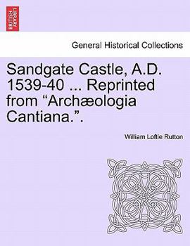 Paperback Sandgate Castle, A.D. 1539-40 ... Reprinted from Archaeologia Cantiana.. Book