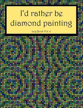 Paperback I'd Rather Be Diamond Painting Log Book Vol. 6: 8.5x11 100-Page Guided Prompt Project Tracker Book