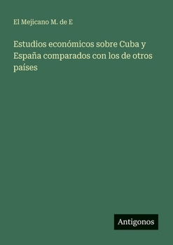 Paperback Estudios económicos sobre Cuba y España comparados con los de otros países [Spanish] Book