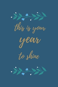 2020 this is your year to shine notebook planner journal: daily weekly and monthly floral journal perfect as a gift for new year