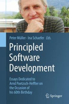 Hardcover Principled Software Development: Essays Dedicated to Arnd Poetzsch-Heffter on the Occasion of His 60th Birthday Book