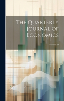 Hardcover The Quarterly Journal of Economics; Volume 29 Book