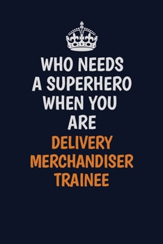 Paperback Who Needs A Superhero When You Are Delivery Merchandiser Trainee: Career journal, notebook and writing journal for encouraging men, women and kids. A Book