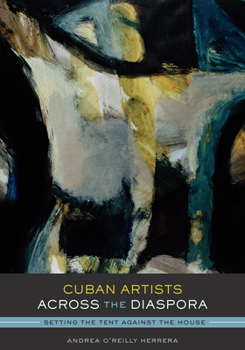 Cuban Artists Across the Diaspora: Setting the Tent Against the House - Book  of the Latin American and Latino Art and Culture